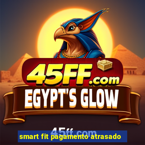 smart fit pagamento atrasado